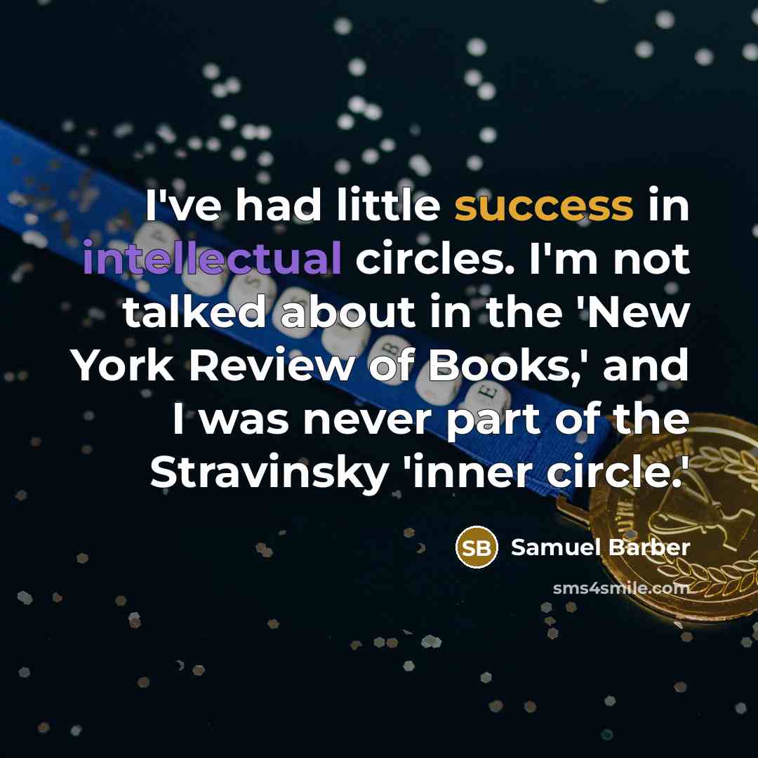 “I've had little success in intellectual circles. I'm not talked…” quote by Samuel Barber