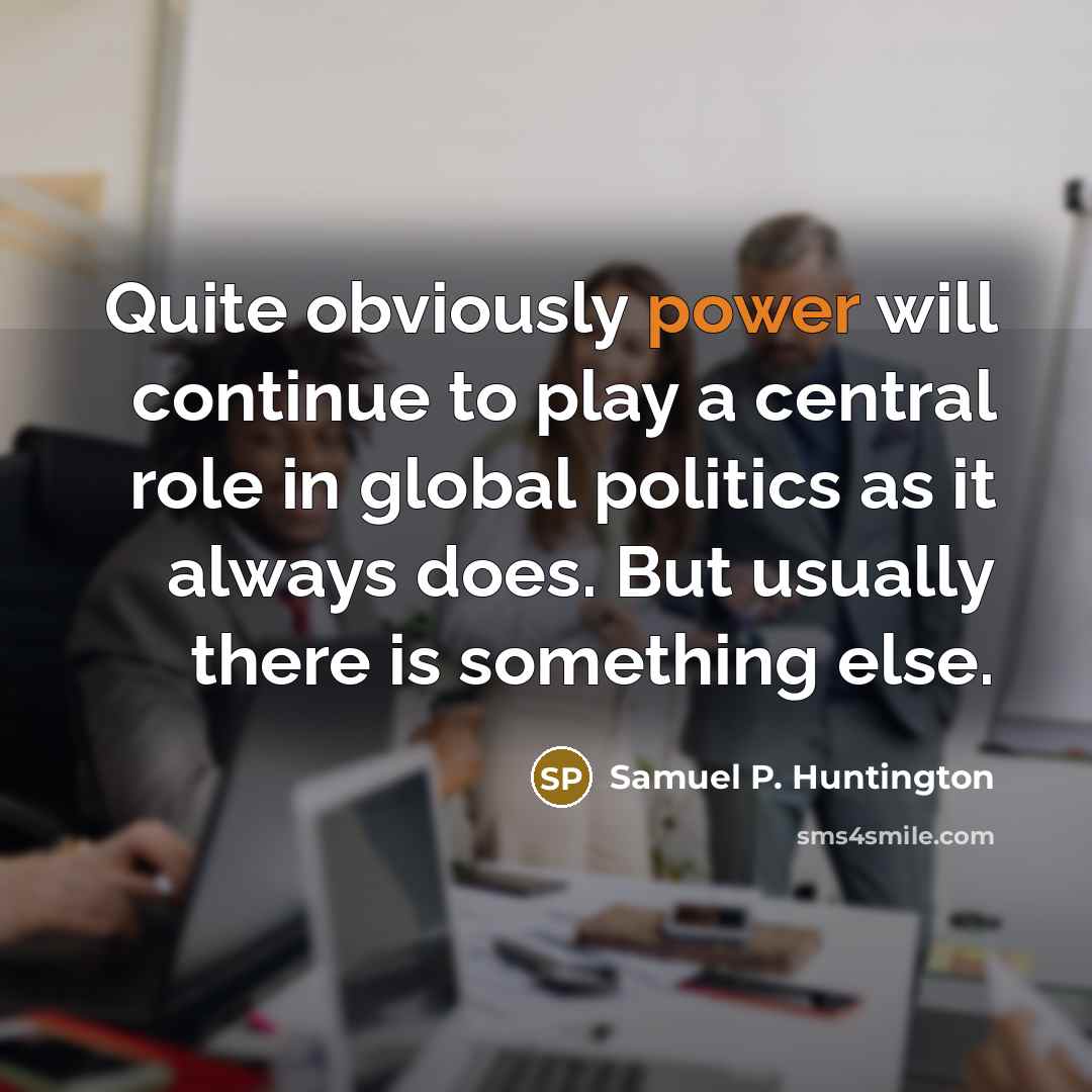 “Quite obviously power will continue to play a central role…” quote by Samuel P. Huntington