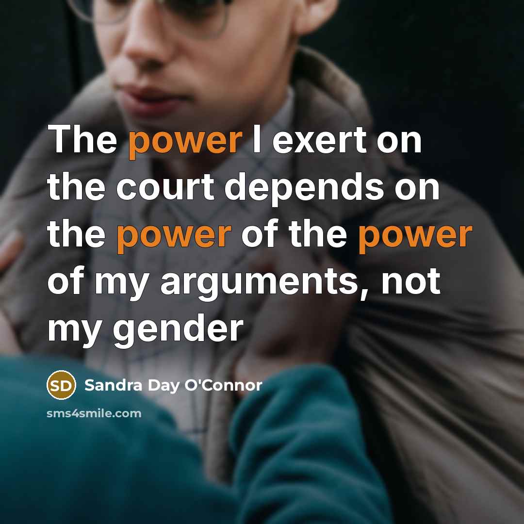 “The power I exert on the court depends on the…” quote by Sandra Day O'Connor