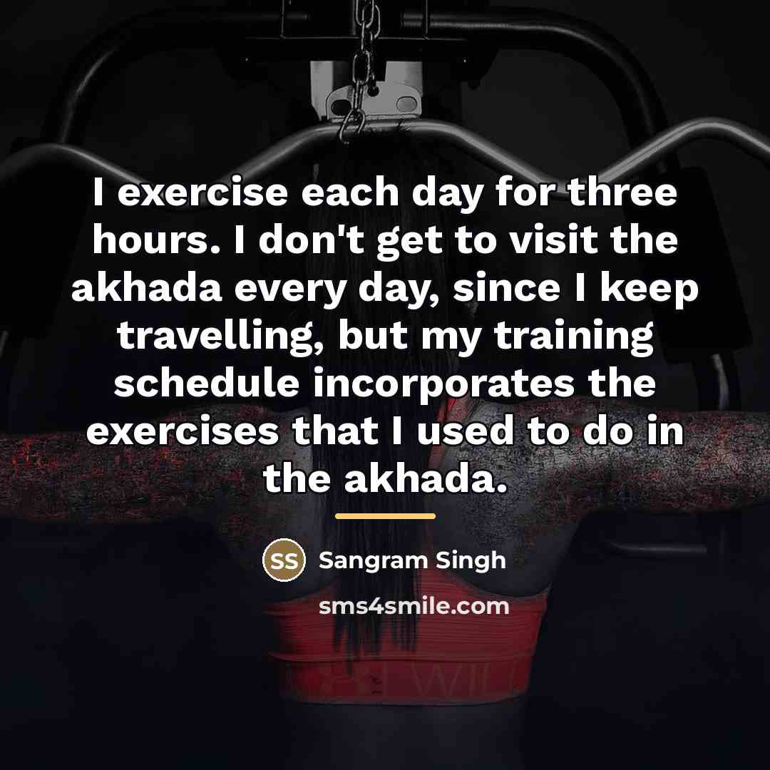 “I exercise each day for three hours. I don't get…” quote by Sangram Singh