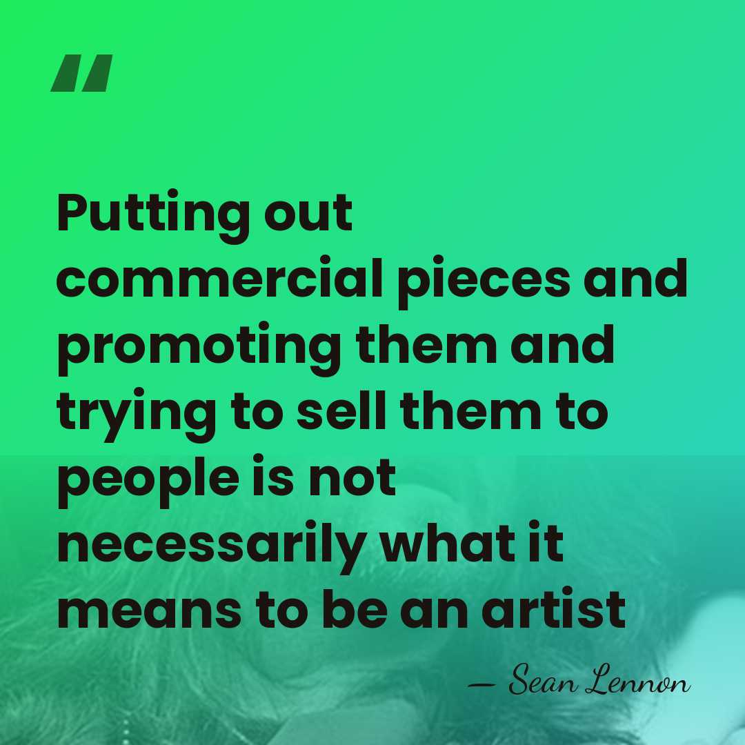 Putting out commercial pieces and promoting them and trying to sell them&hellip; - Sean Lennon