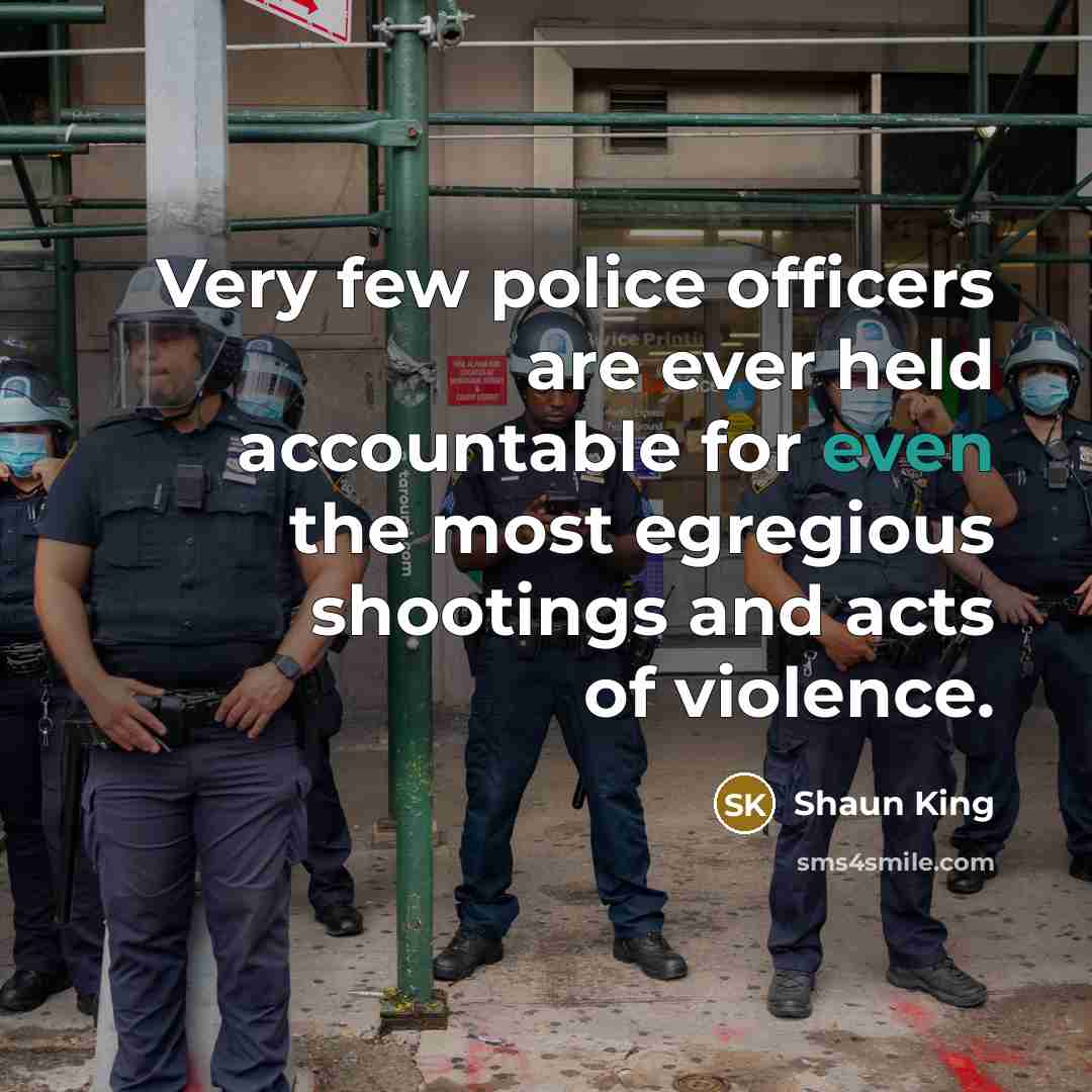 “Very few police officers are ever held accountable for even…” quote by Shaun King