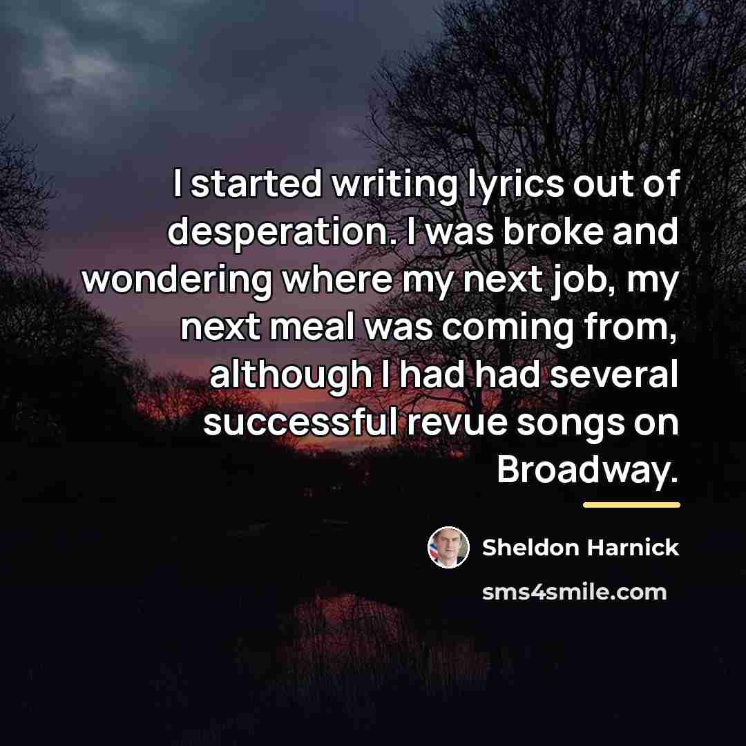 “I started writing lyrics out of desperation. I was broke…” quote by Sheldon Harnick