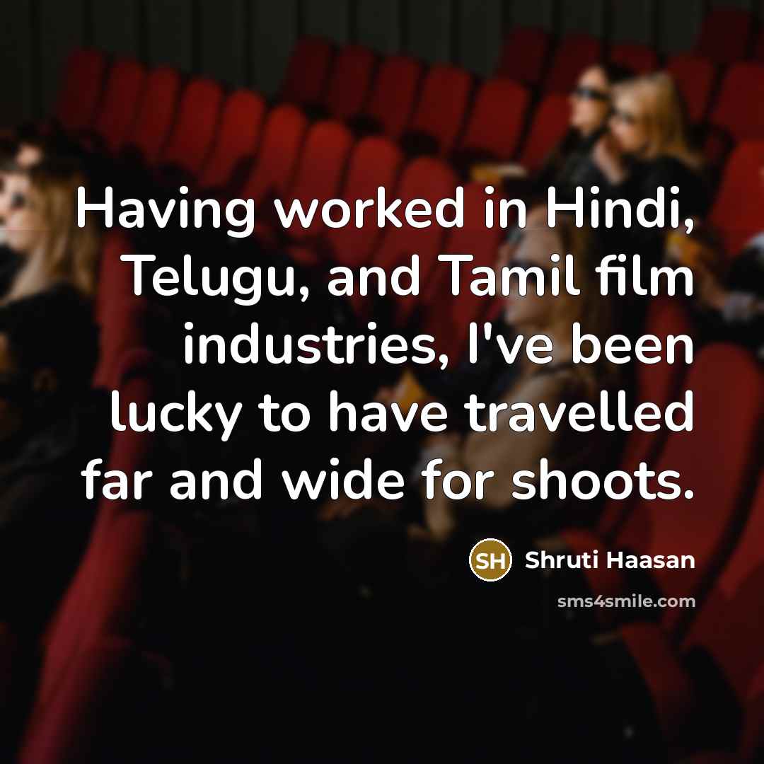 “Having worked in Hindi, Telugu, and Tamil film industries, I've…” quote by Shruti Haasan