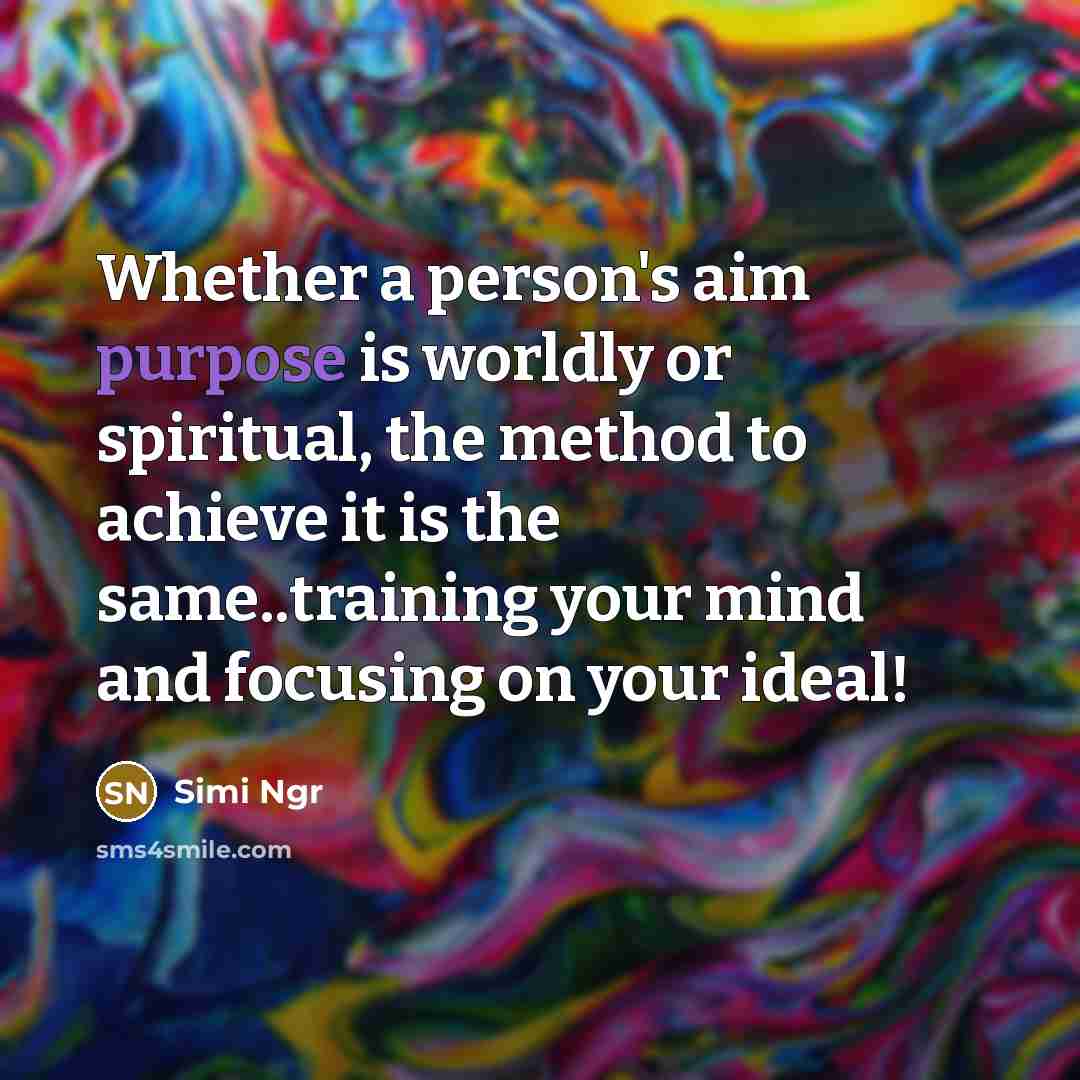 “Whether a person's aim purpose is worldly or spiritual, the…” quote by Simi Ngr