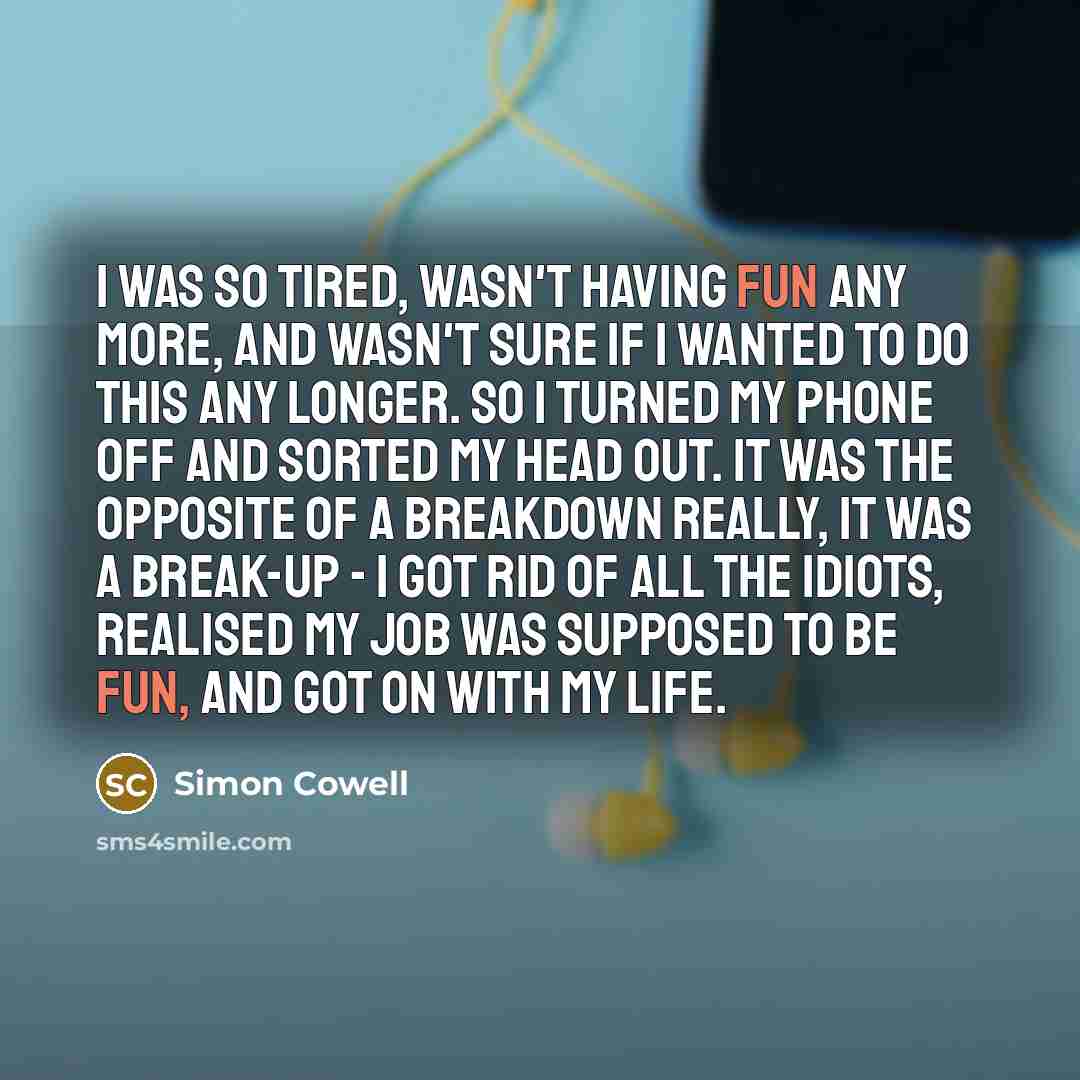“I was so tired, wasn't having fun any more, and…” quote by Simon Cowell