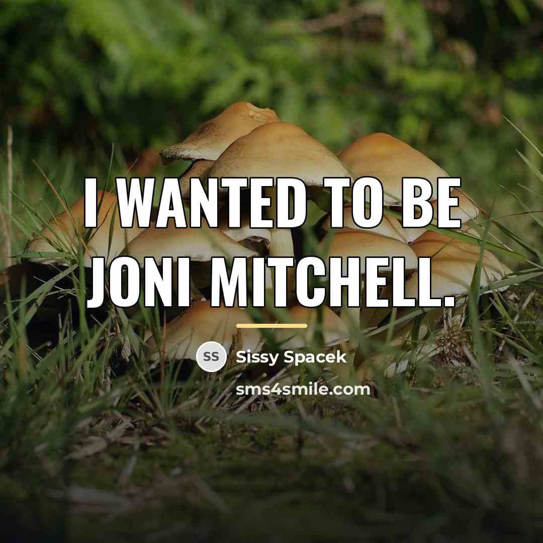 “I wanted to be Joni Mitchell.…” quote by Sissy Spacek