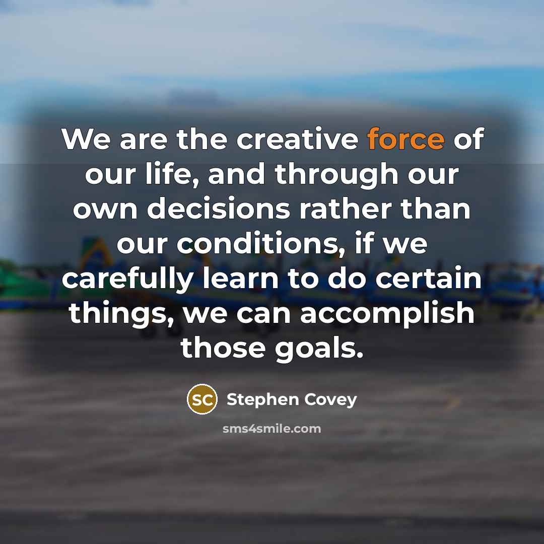 “We are the creative force of our life, and through…” quote by Stephen Covey