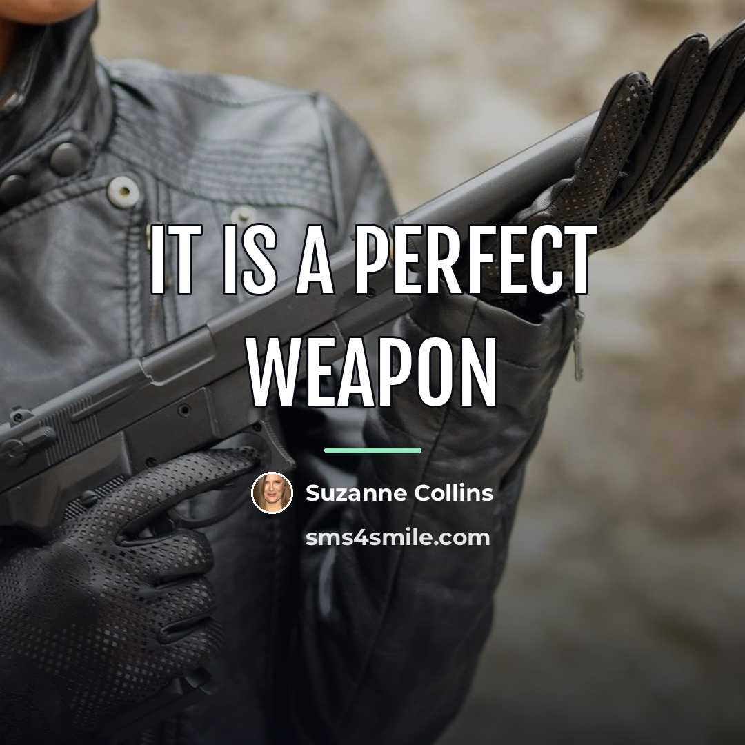 “it is a perfect weapon…” quote by Suzanne Collins