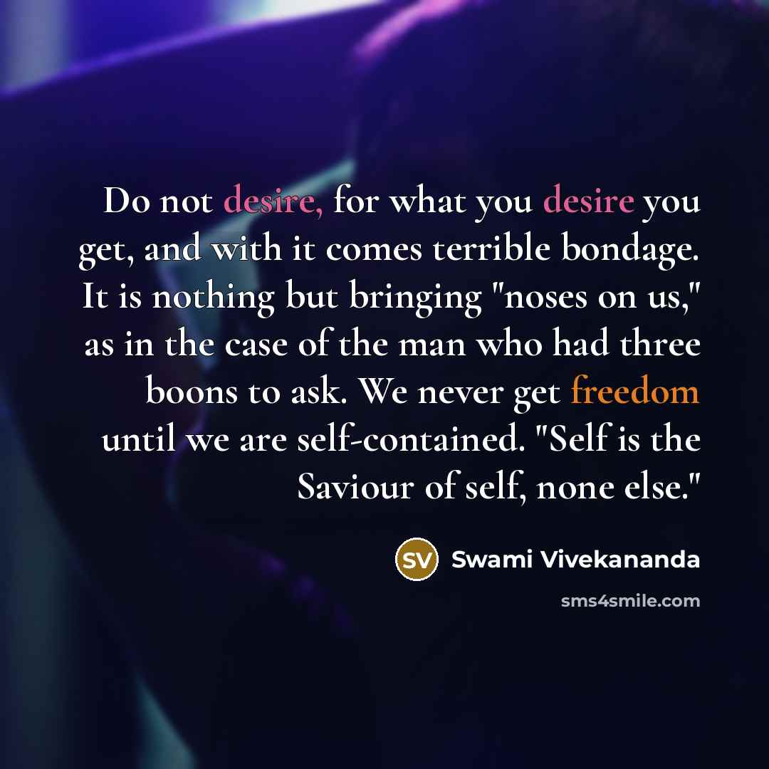 “Do not desire, for what you desire you get, and…” quote by Swami Vivekananda