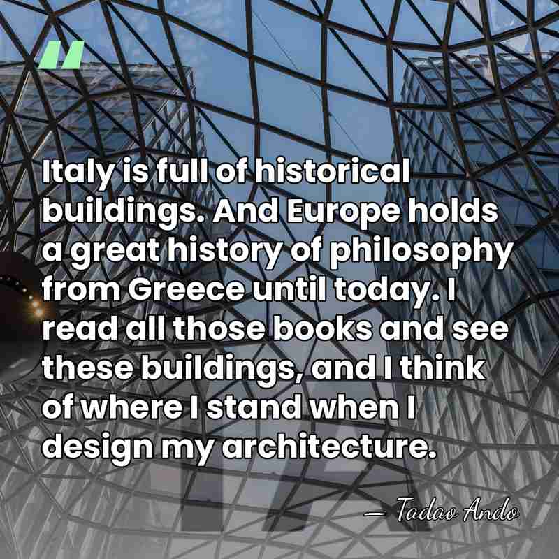 Italy is full of historical buildings. And Europe holds a great history&hellip; - Tadao Ando