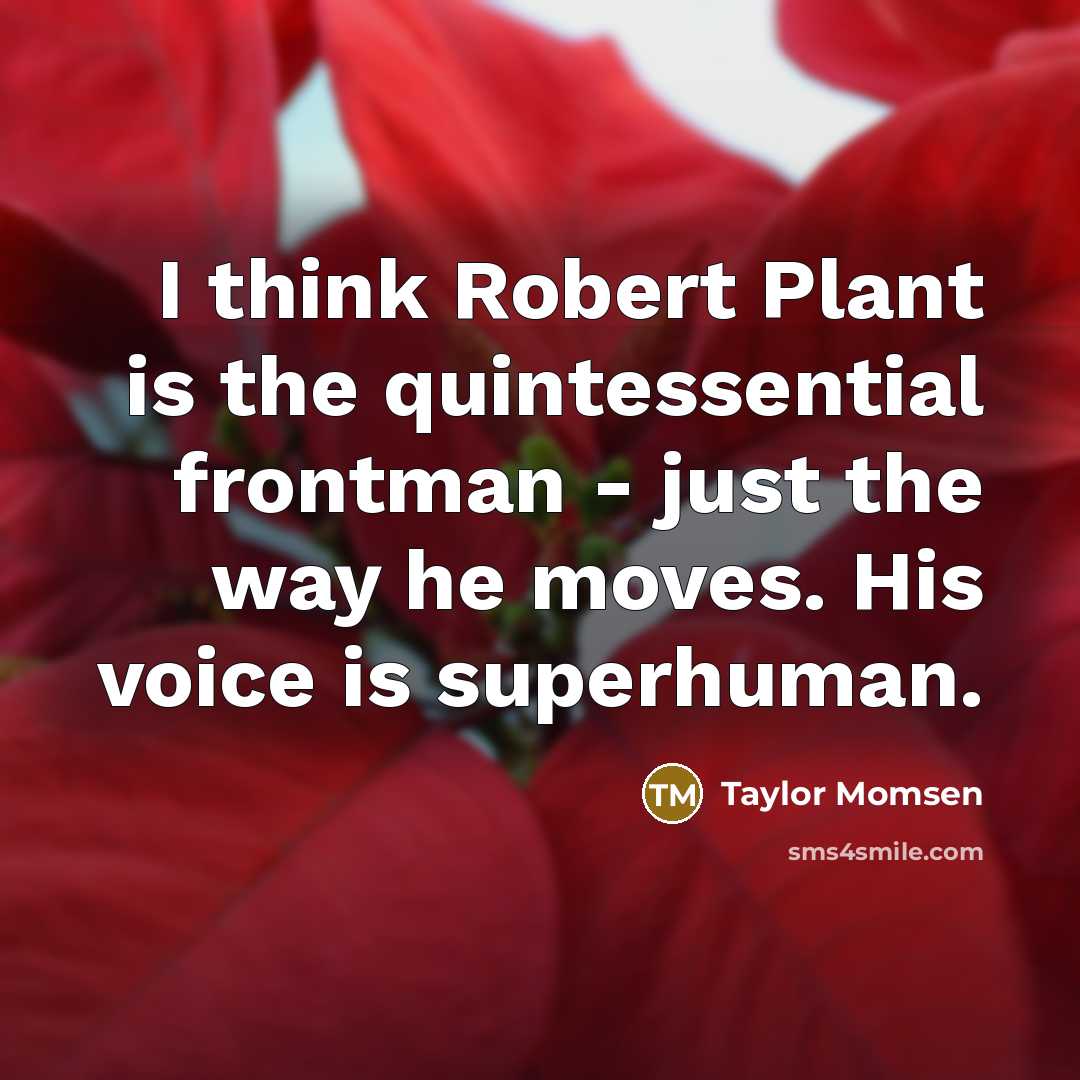 “I think Robert Plant is the quintessential frontman - just…” quote by Taylor Momsen
