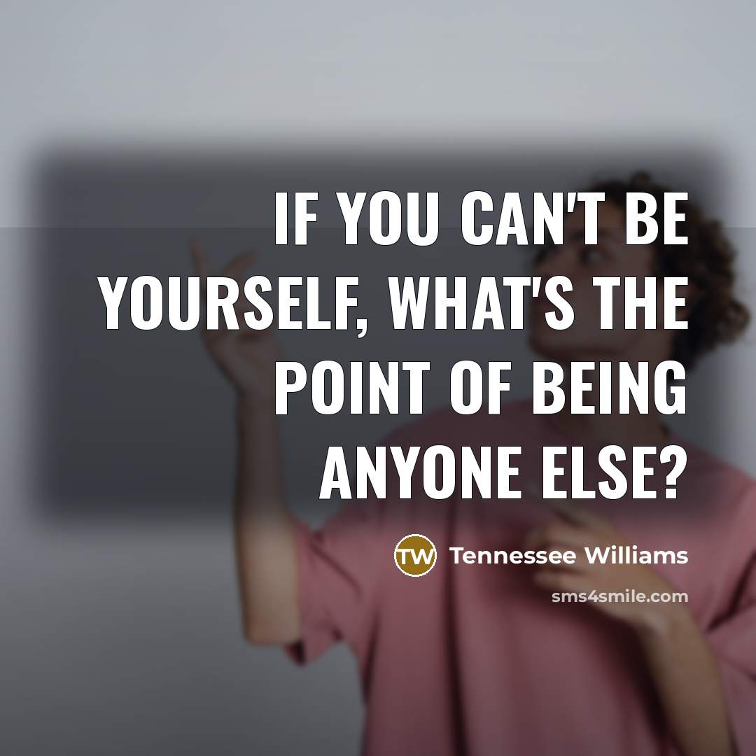 “If you can't be yourself, what's the point of being…” quote by Tennessee Williams