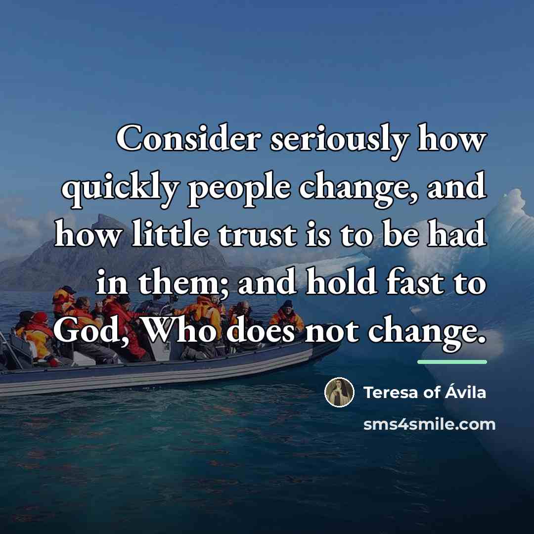 “Consider seriously how quickly people change, and how little trust…” quote by Teresa of Avila