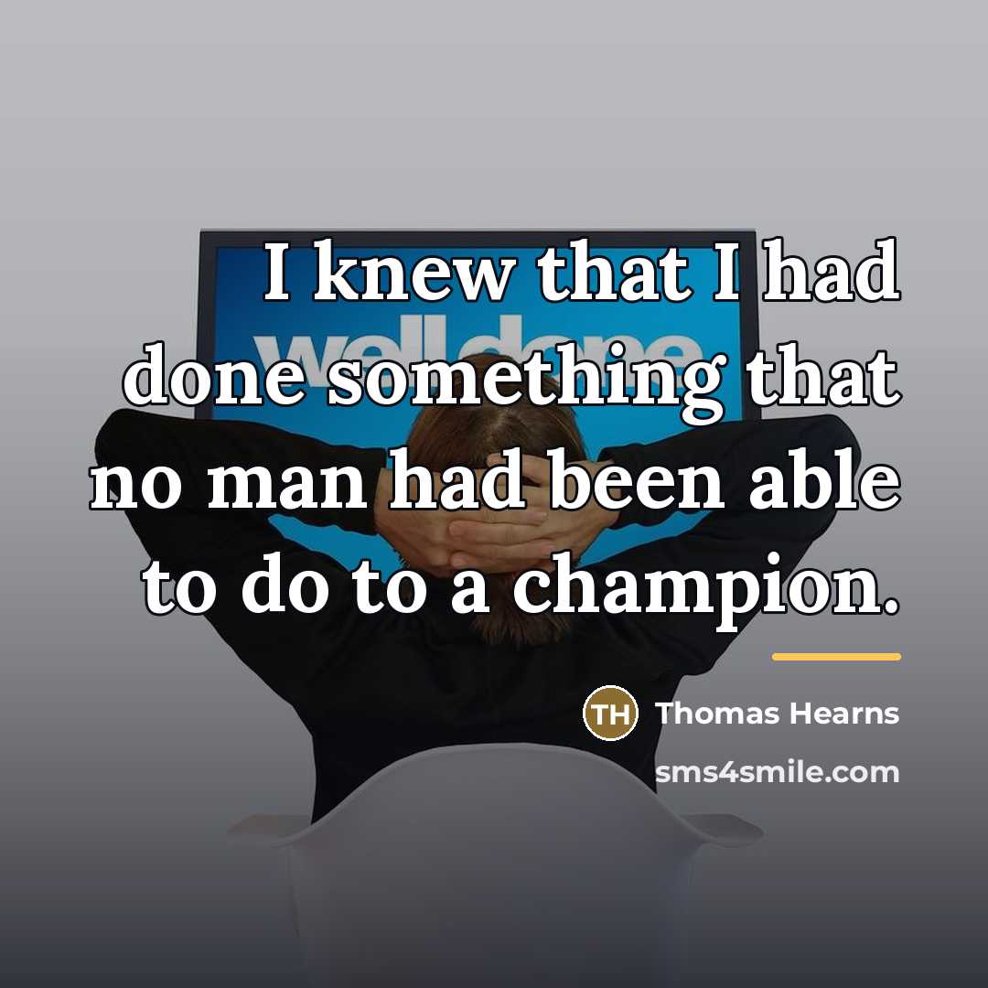 “I knew that I had done something that no man…” quote by Thomas Hearns