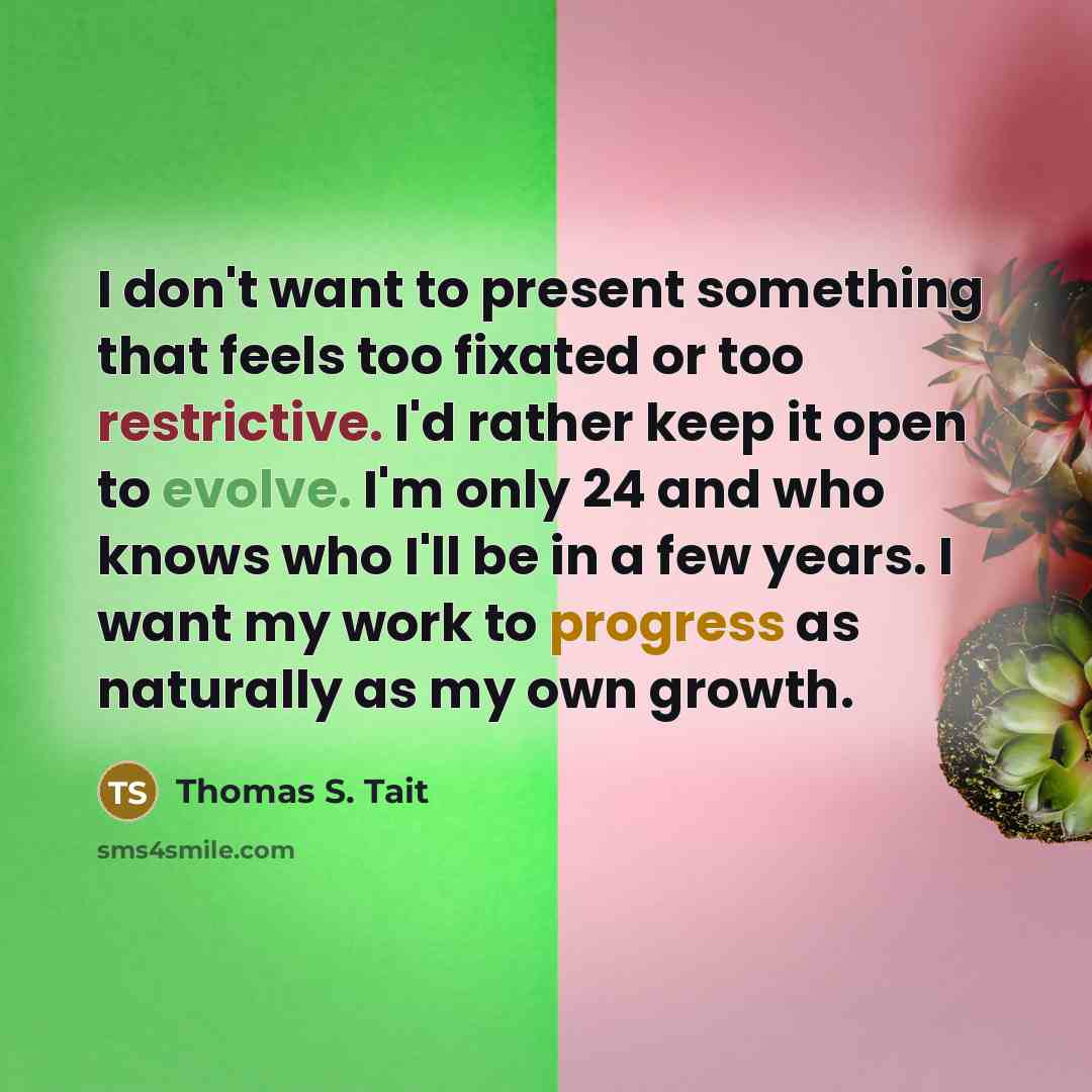 “I don't want to present something that feels too fixated…” quote by Thomas S. Tait