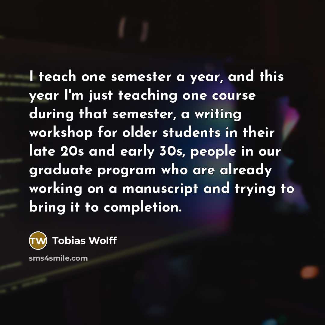 “I teach one semester a year, and this year I'm…” quote by Tobias Wolff