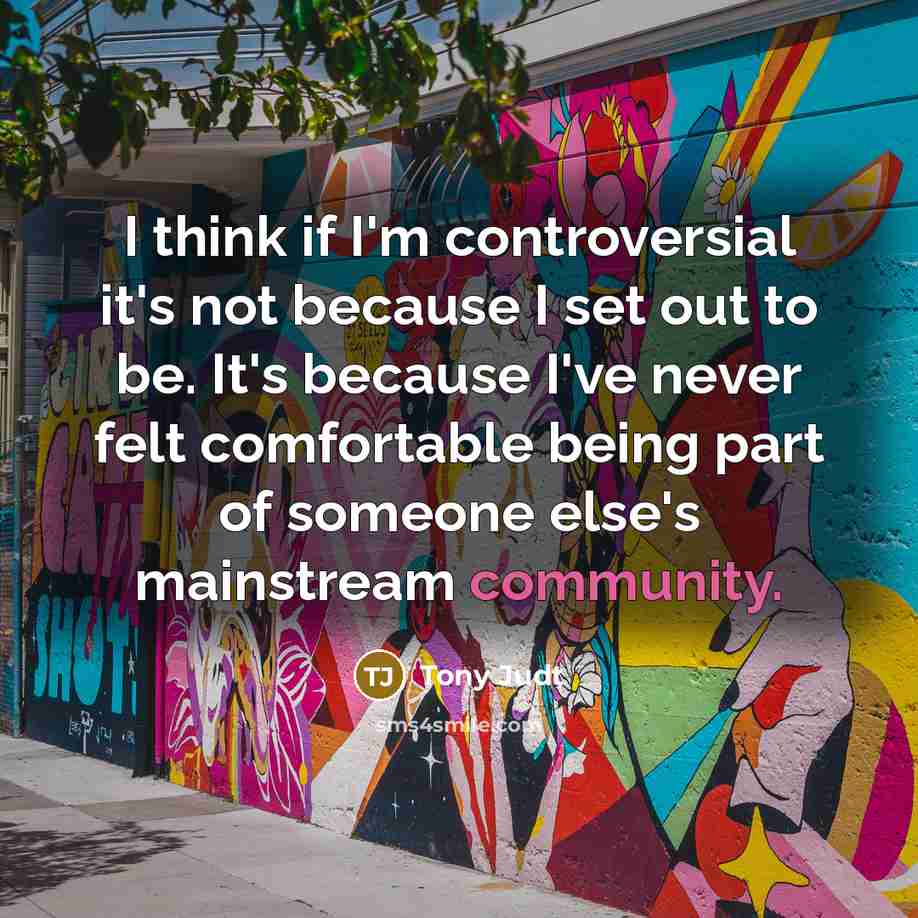 “I think if I'm controversial it's not because I set…” quote by Tony Judt