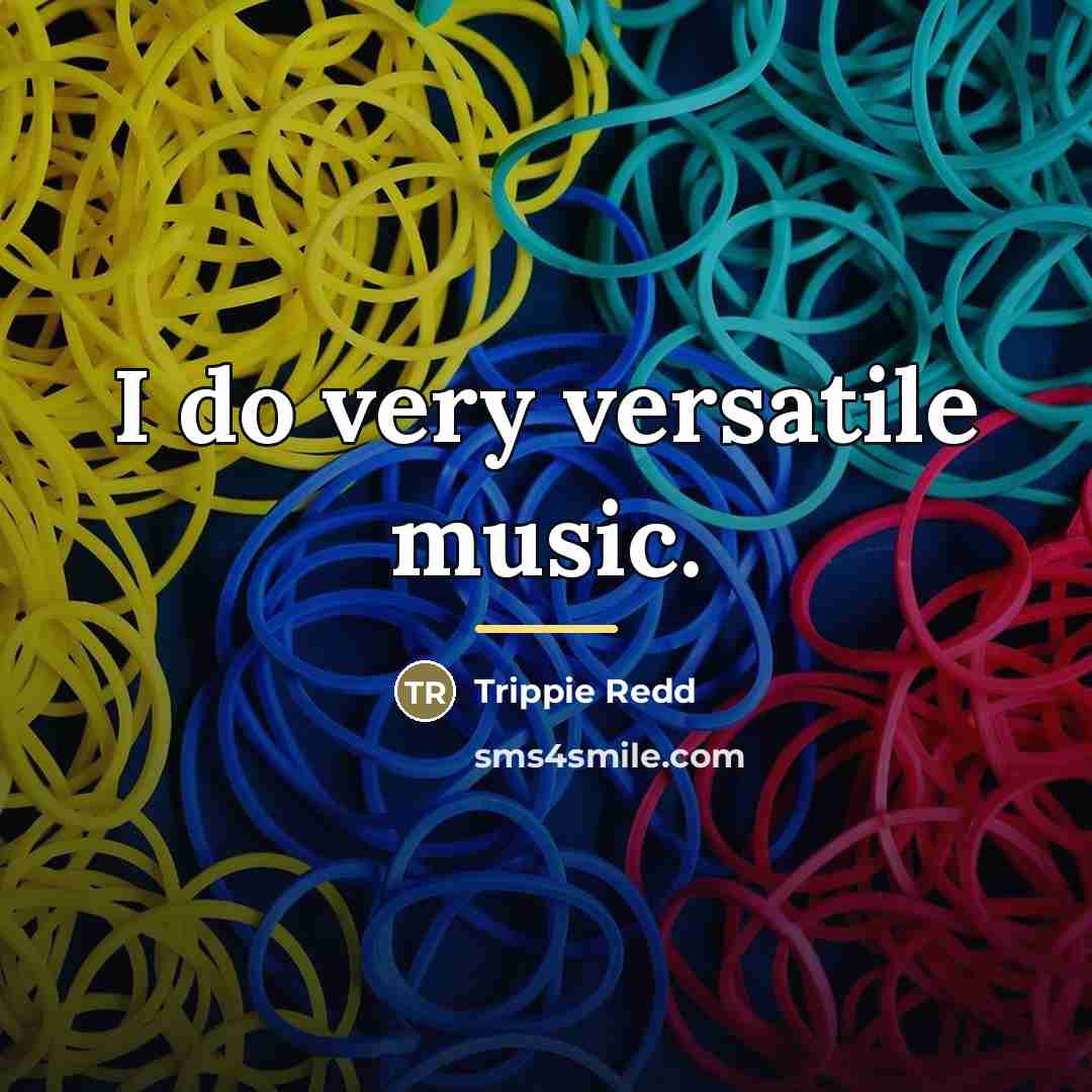 “I do very versatile music.…” quote by Trippie Redd
