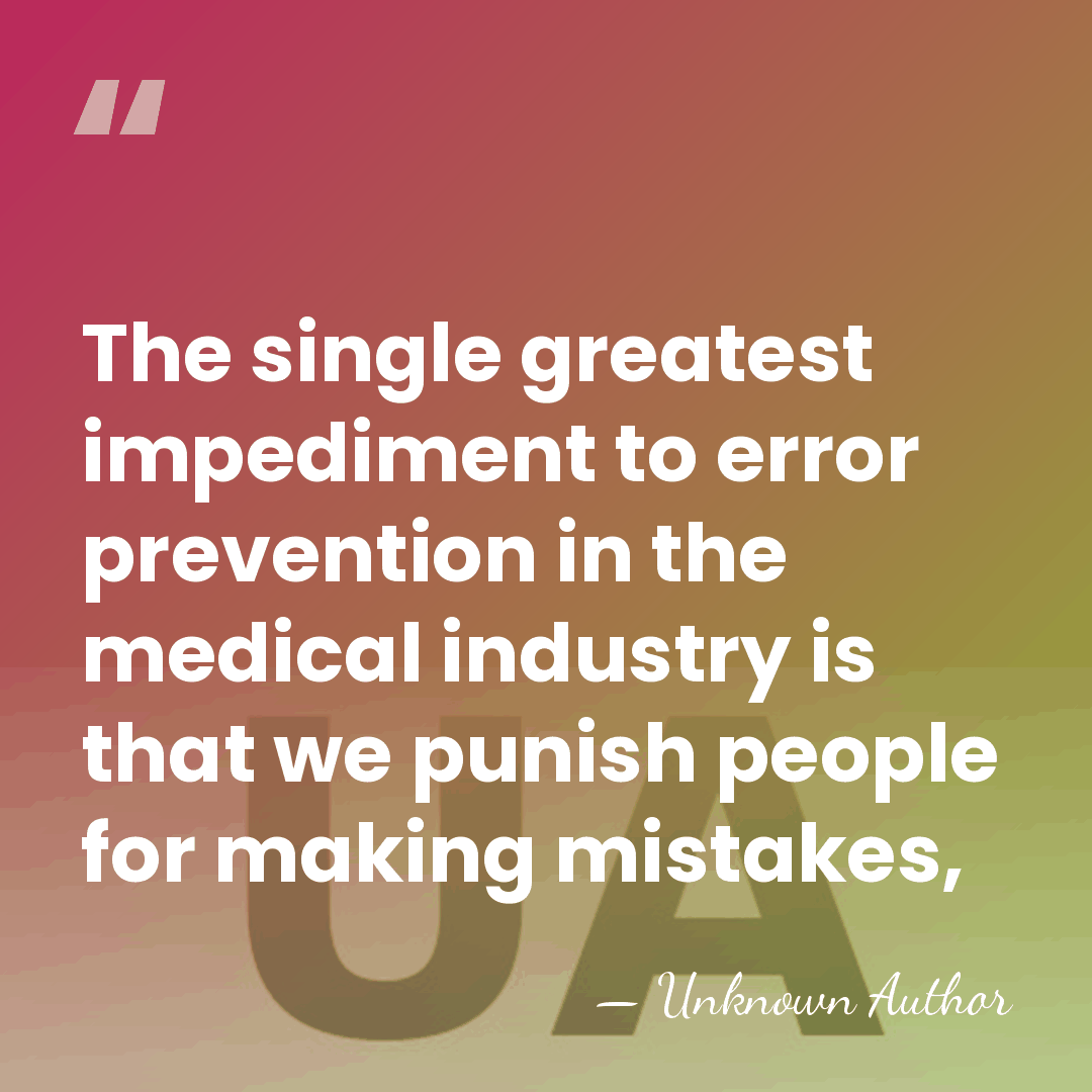 The single greatest impediment to error prevention in the medical industry is&hellip; - Unknown Author