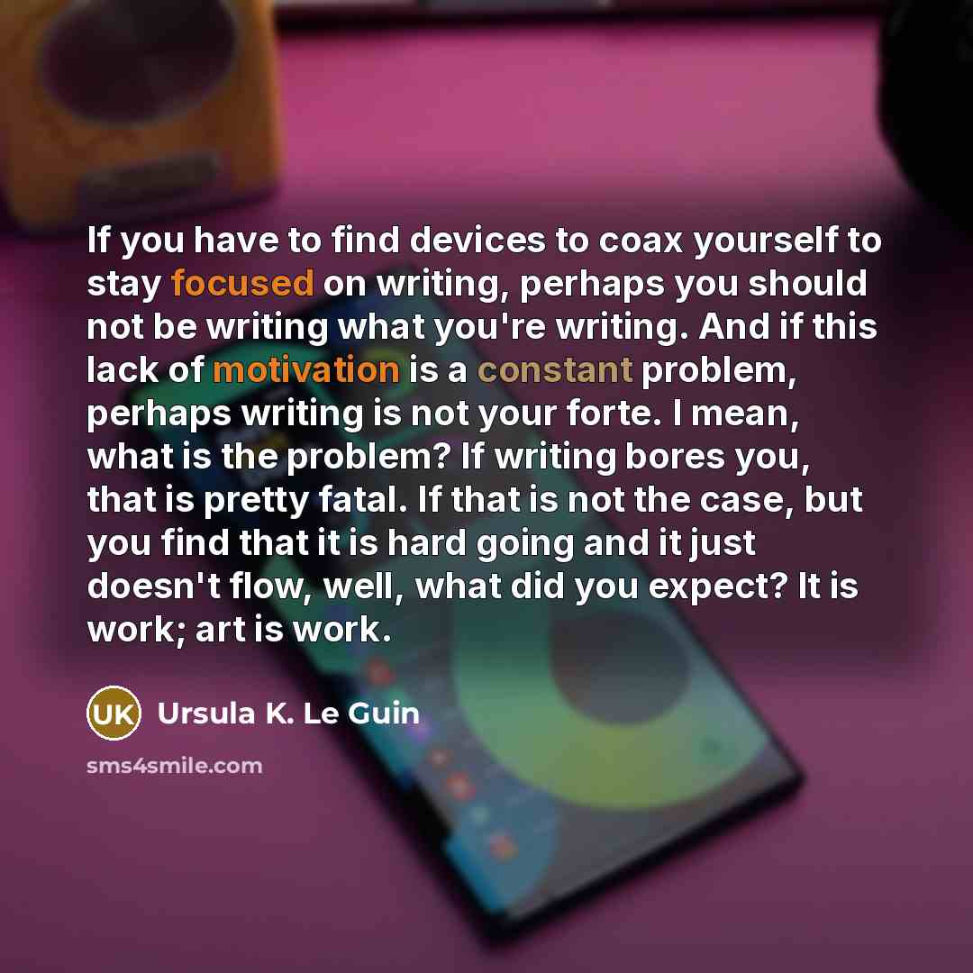 “If you have to find devices to coax yourself to…” quote by Ursula K. Le Guin