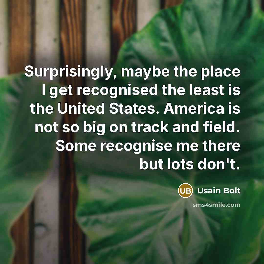 “Surprisingly, maybe the place I get recognised the least is…” quote by Usain Bolt