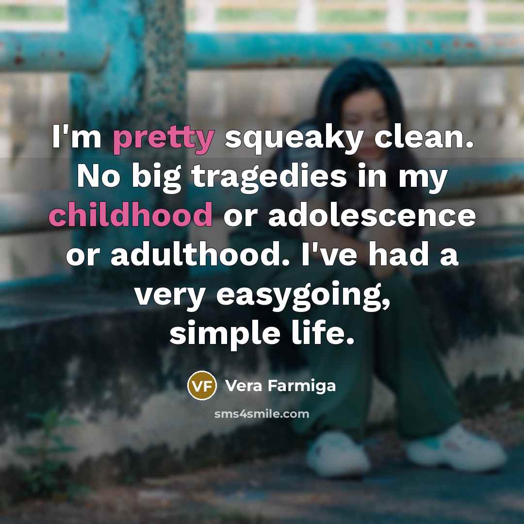 “I'm pretty squeaky clean. No big tragedies in my childhood…” quote by Vera Farmiga
