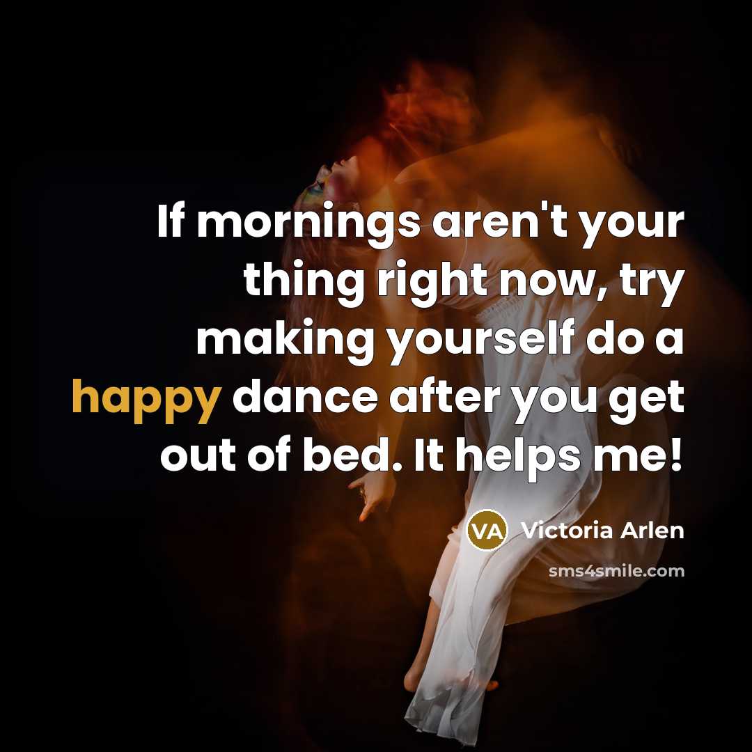 “If mornings aren't your thing right now, try making yourself…” quote by Victoria Arlen