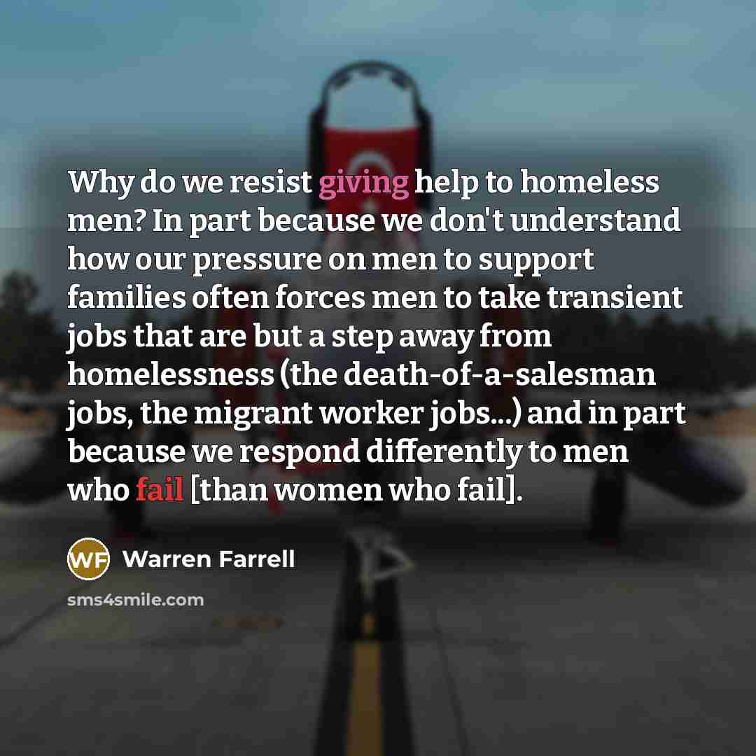 “Why do we resist giving help to homeless men? In…” quote by Warren Farrell