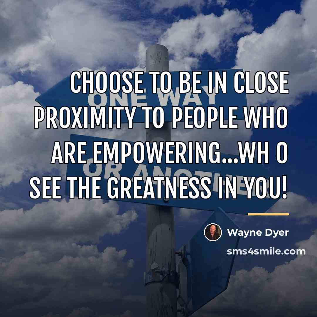 “Choose to be in close proximity to people who are…” quote by Wayne Dyer