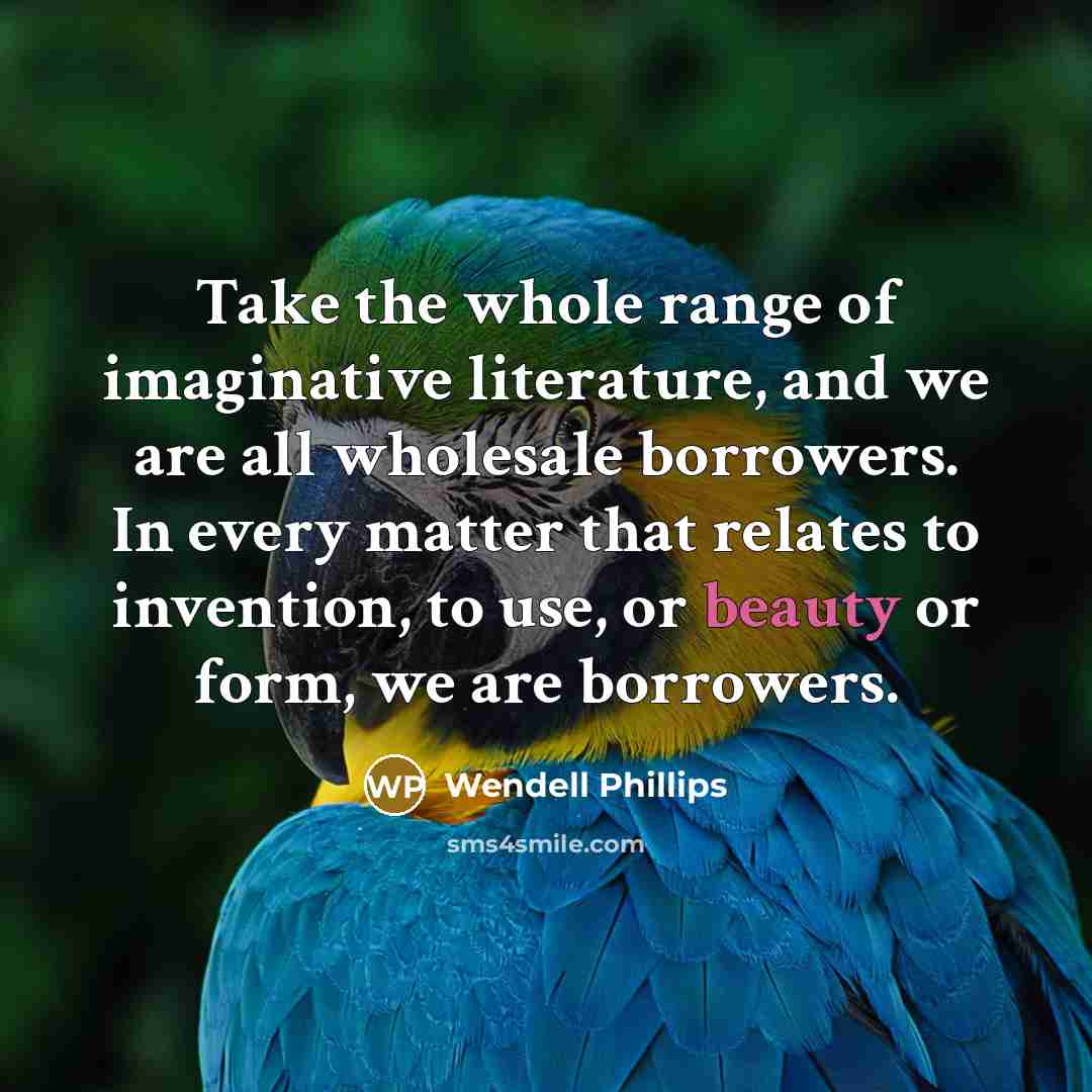 “Take the whole range of imaginative literature, and we are…” quote by Wendell Phillips