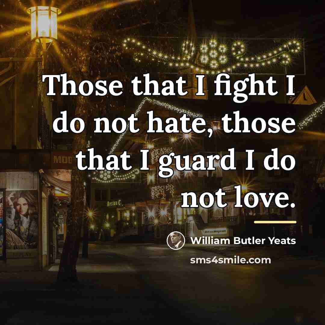 “Those that I fight I do not hate, those that…” quote by William Butler Yeats