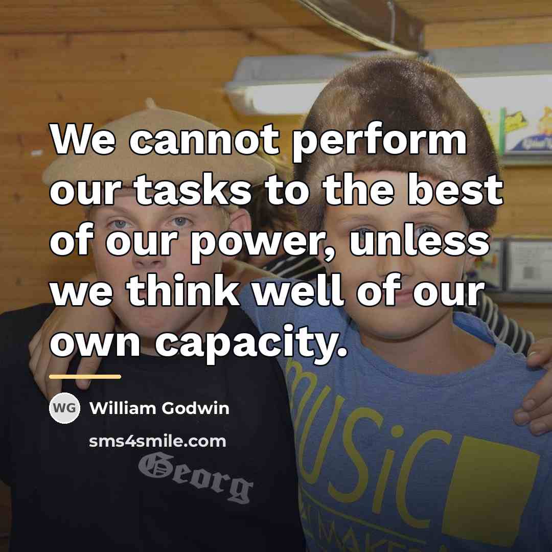 “We cannot perform our tasks to the best of our…” quote by William Godwin