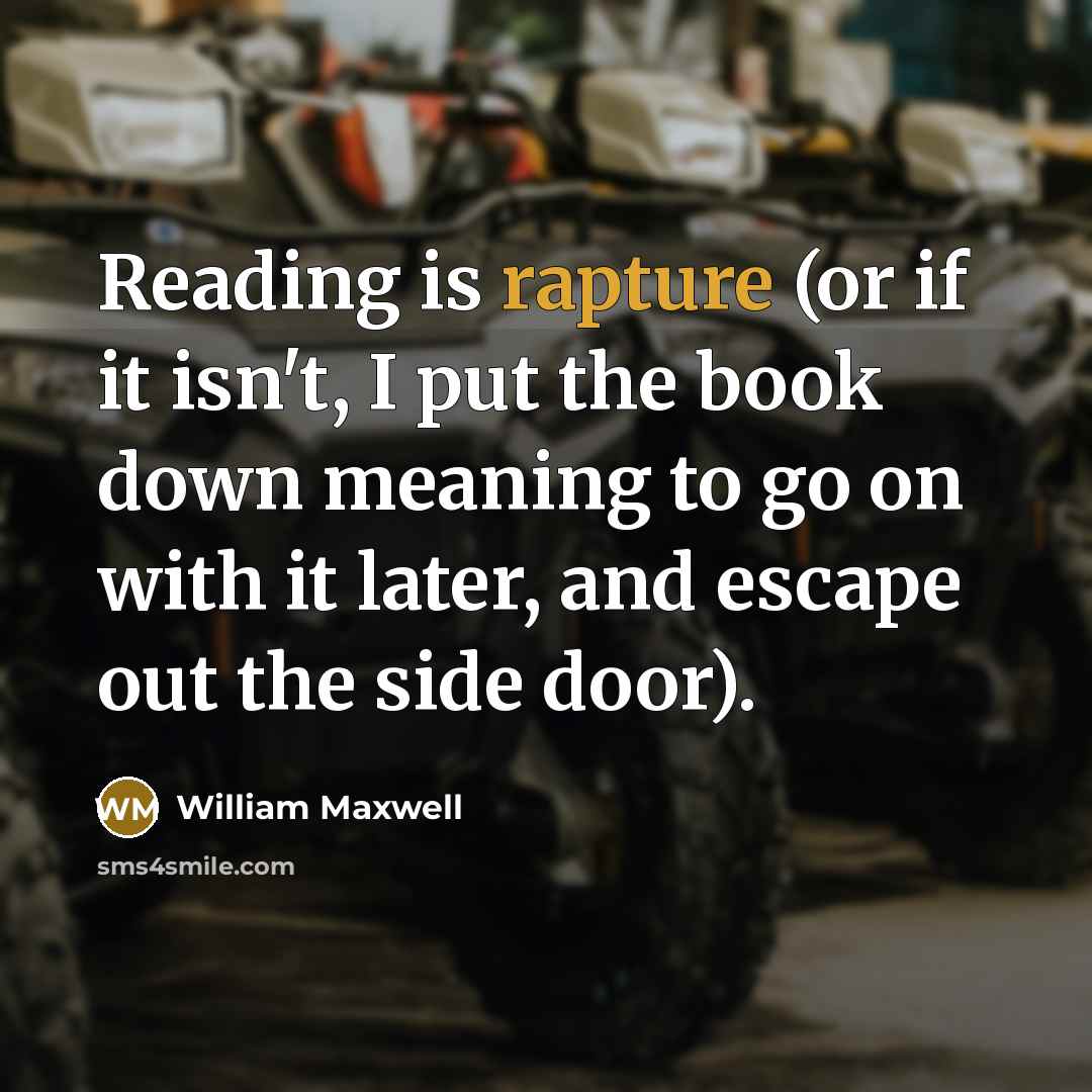 “Reading is rapture (or if it isn't, I put the…” quote by William Maxwell
