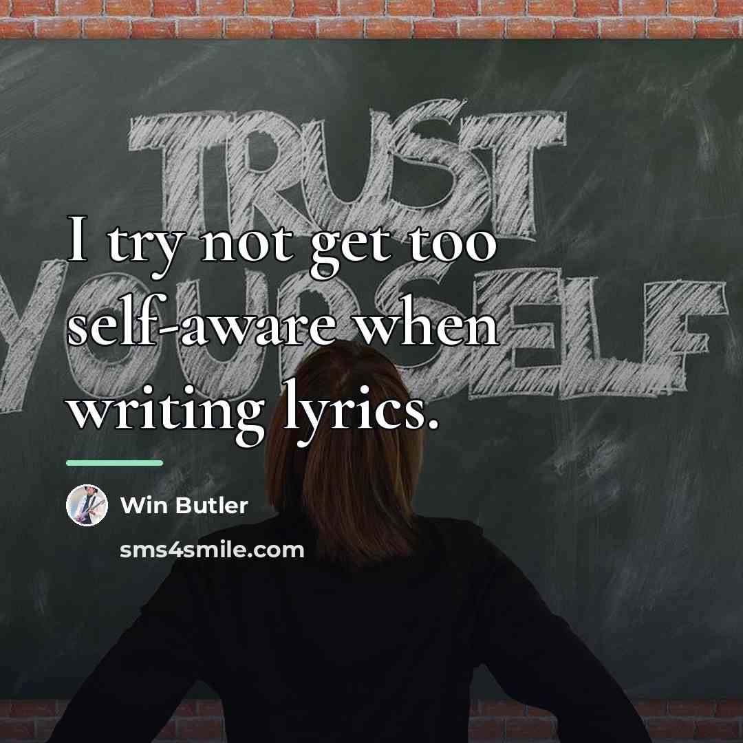 “I try not get too self-aware when writing lyrics.…” quote by Win Butler