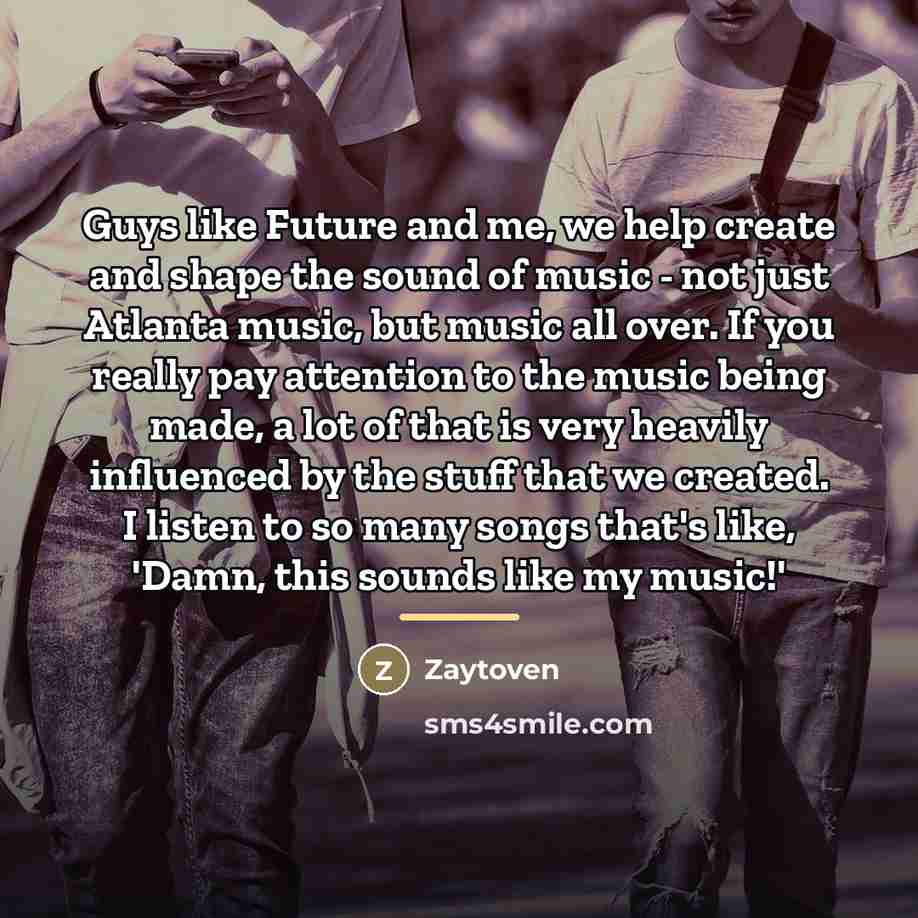 “Guys like Future and me, we help create and shape…” quote by Zaytoven