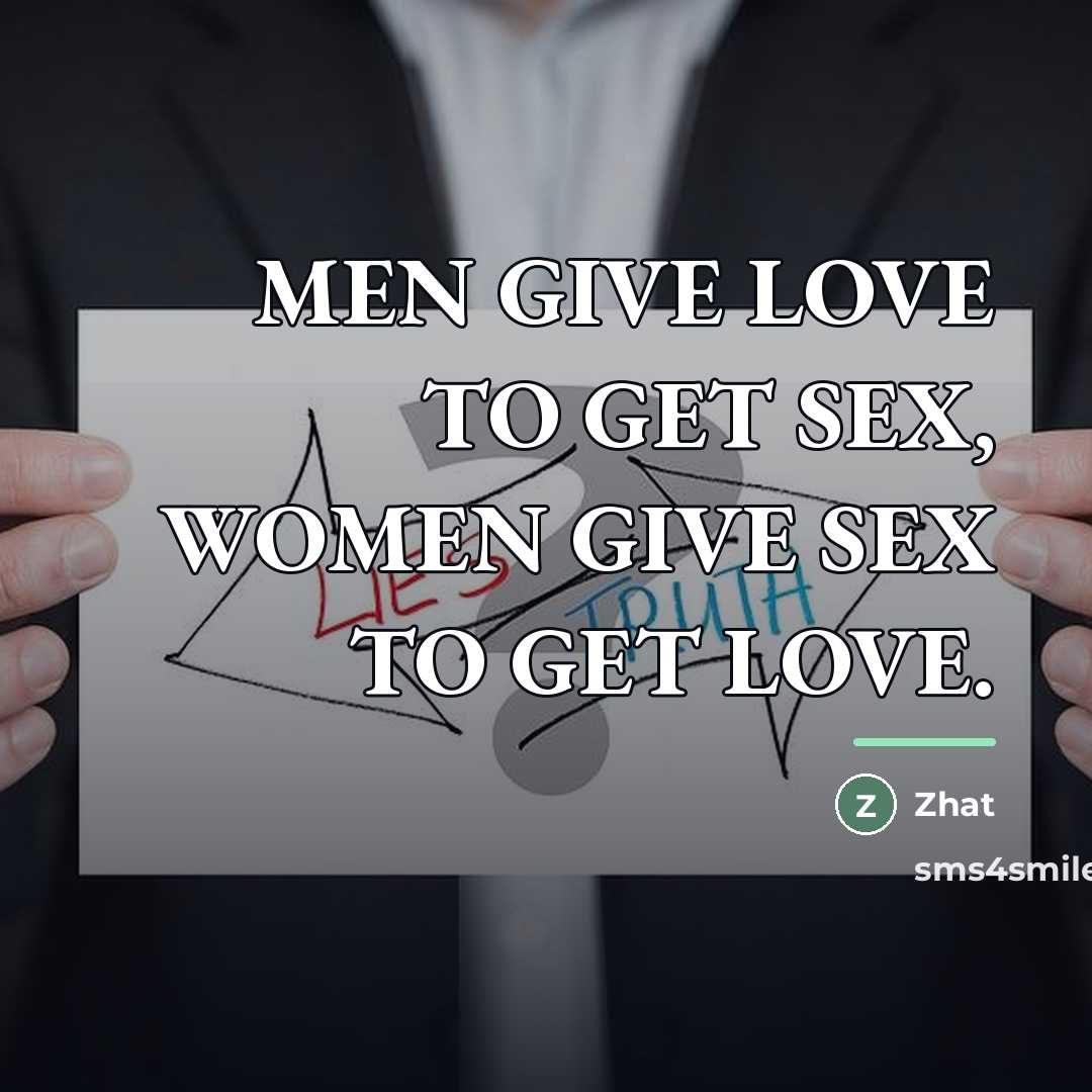 “MEN GIVE LOVE TO GET SEX, WOMEN GIVE SEX TO…” quote by Zhat