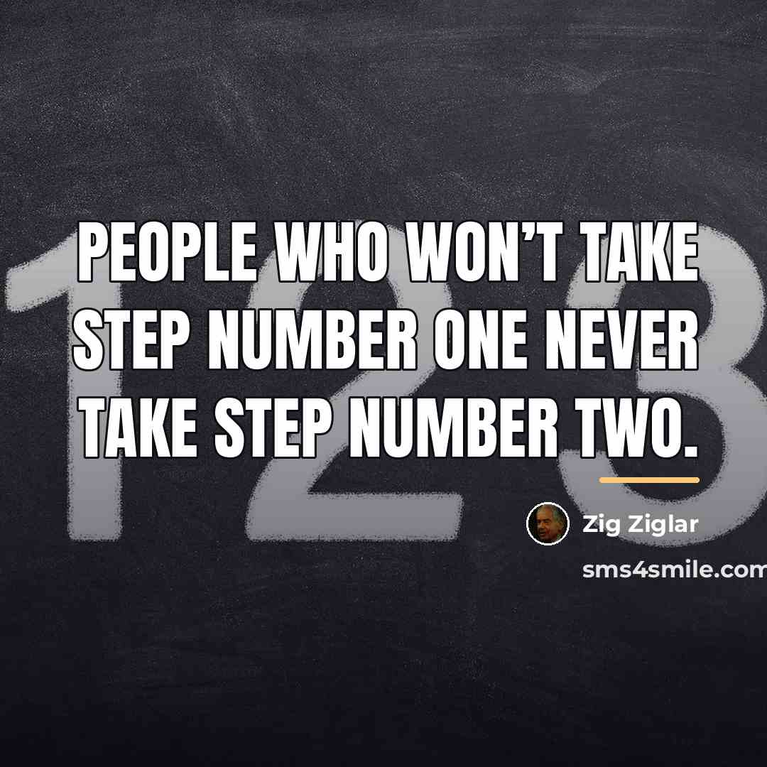 “People who won’t take step number one never take step…” quote by Zig Ziglar