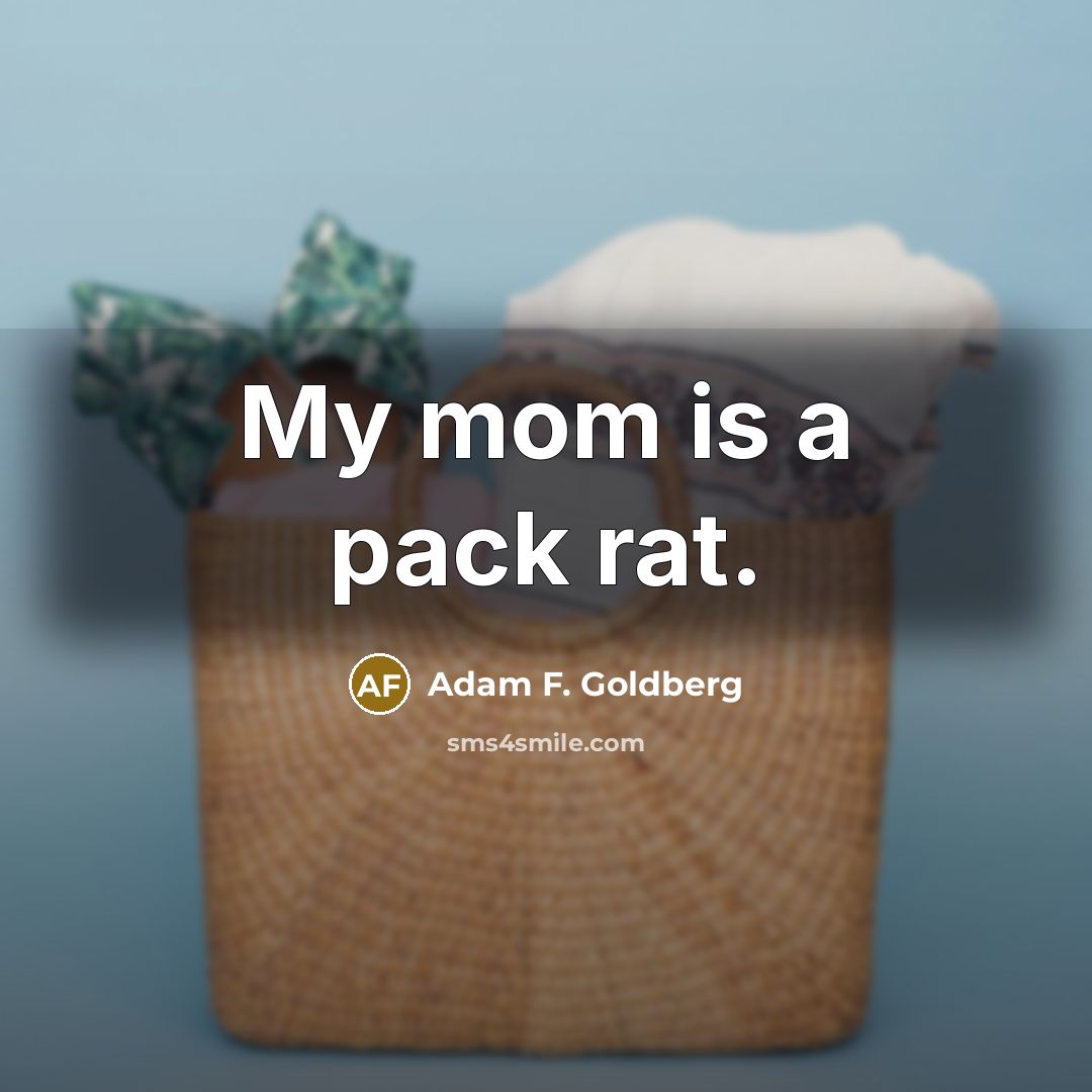 “My mom is a pack rat.…” quote by Adam F. Goldberg