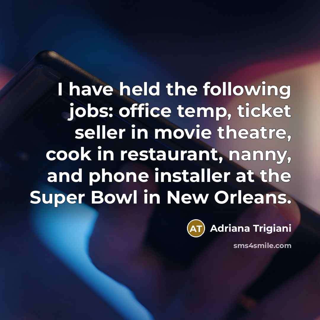 “I have held the following jobs: office temp, ticket seller…” quote by Adriana Trigiani