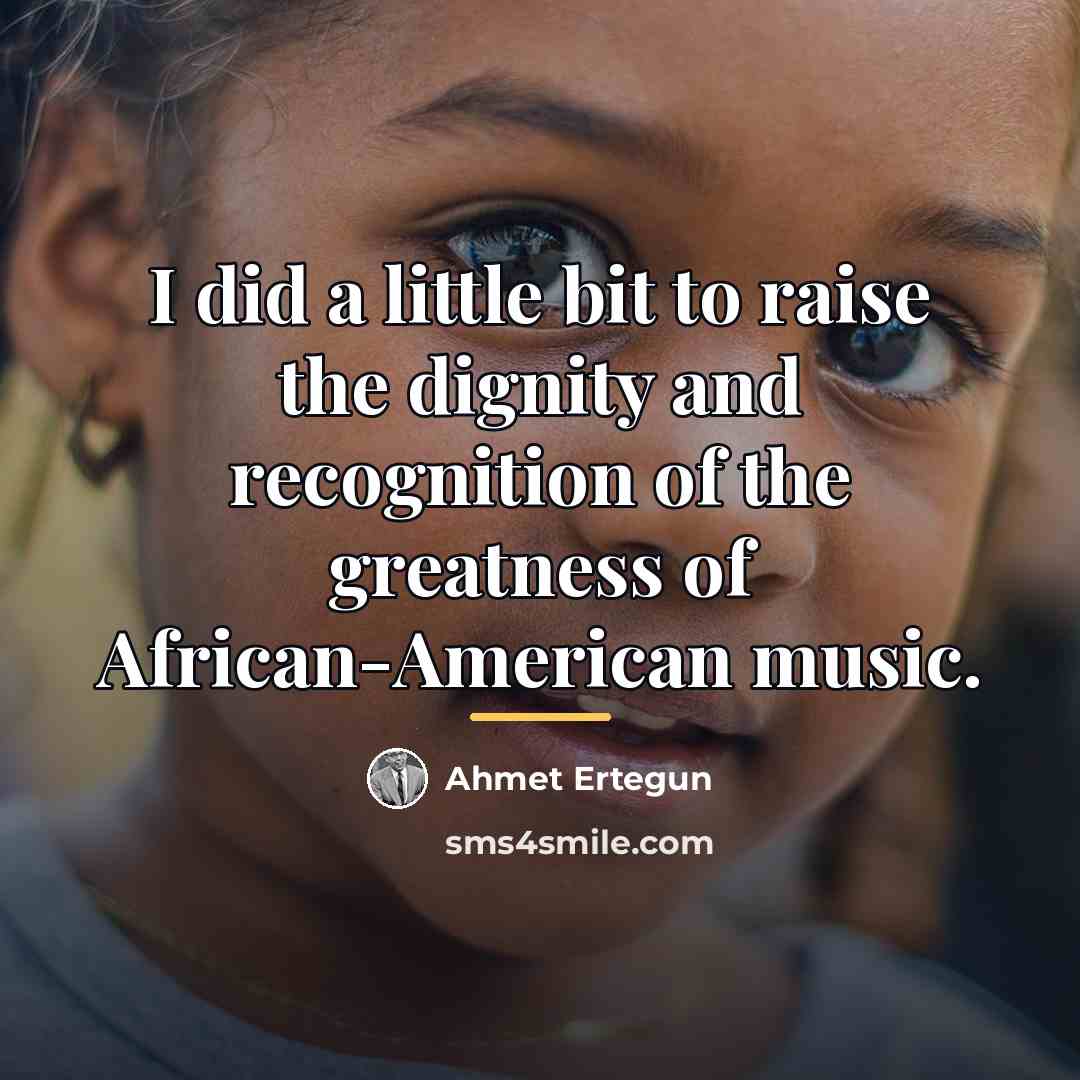 “I did a little bit to raise the dignity and…” quote by Ahmet Ertegun