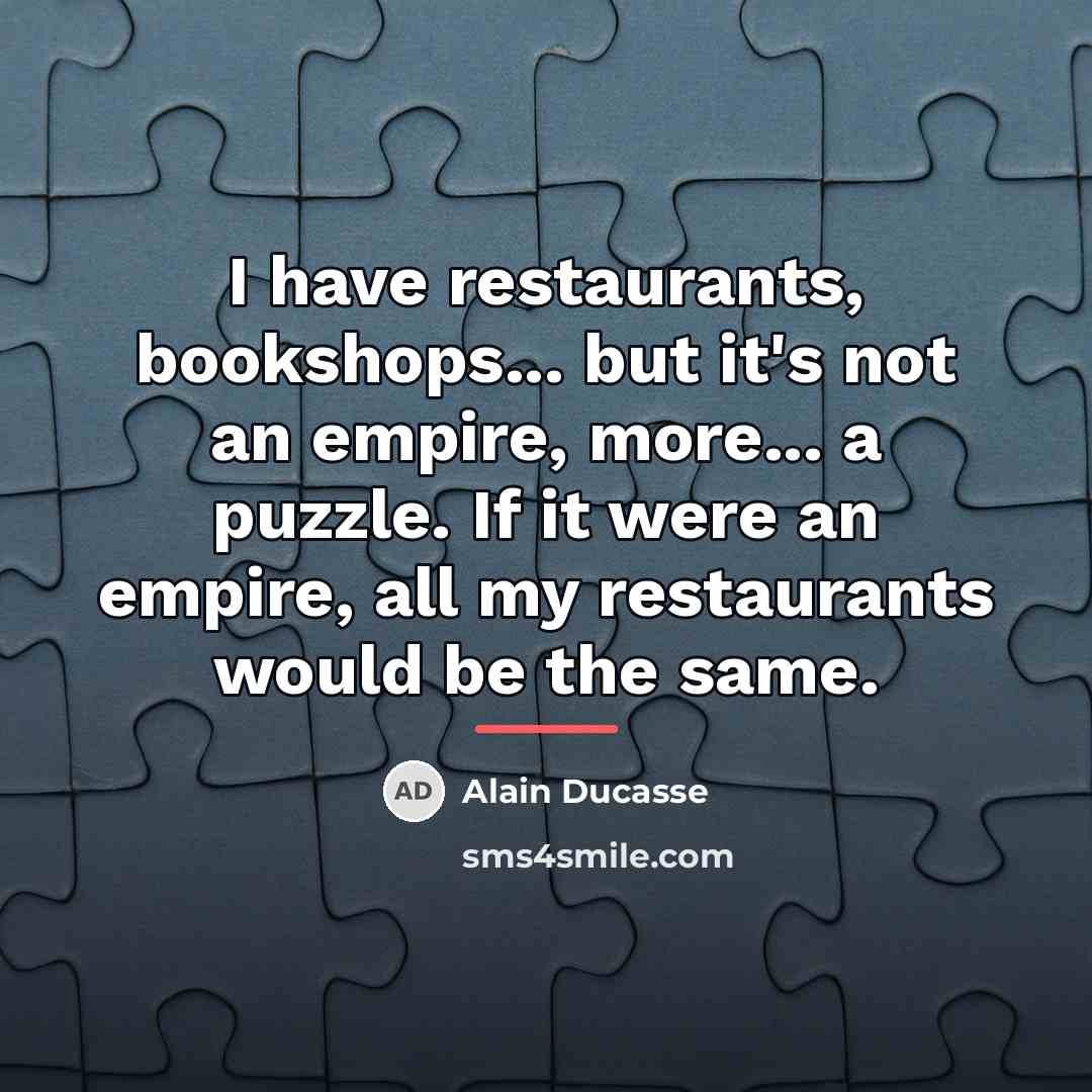 “I have restaurants, bookshops... but it's not an empire, more...…” quote by Alain Ducasse