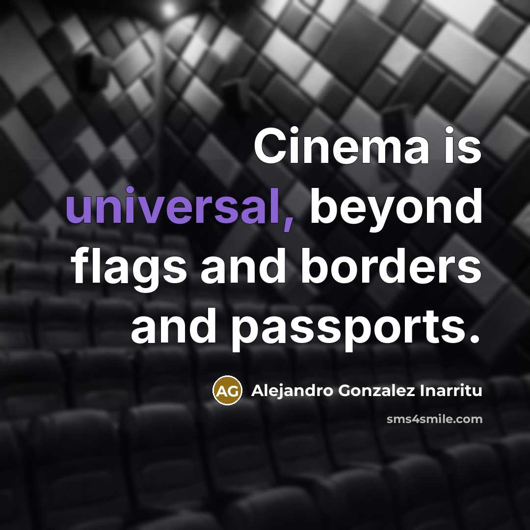 “Cinema is universal, beyond flags and borders and passports.…” quote by Alejandro Gonzalez Inarritu