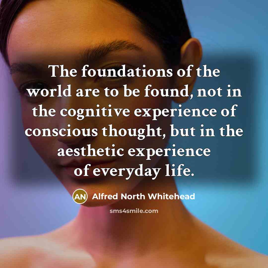 “The foundations of the world are to be found, not…” quote by Alfred North Whitehead