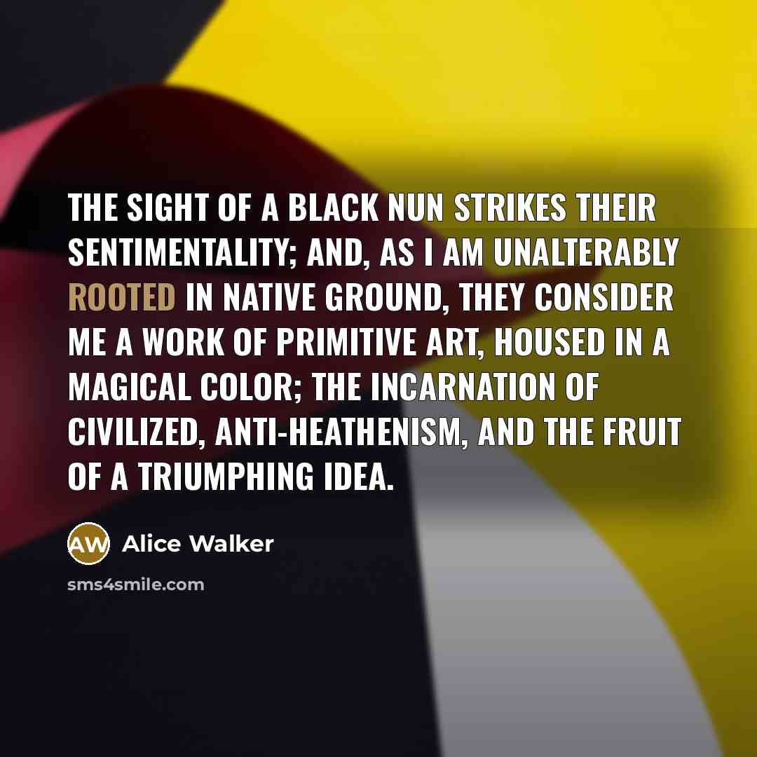 “The sight of a Black nun strikes their sentimentality; and,…” quote by Alice Walker