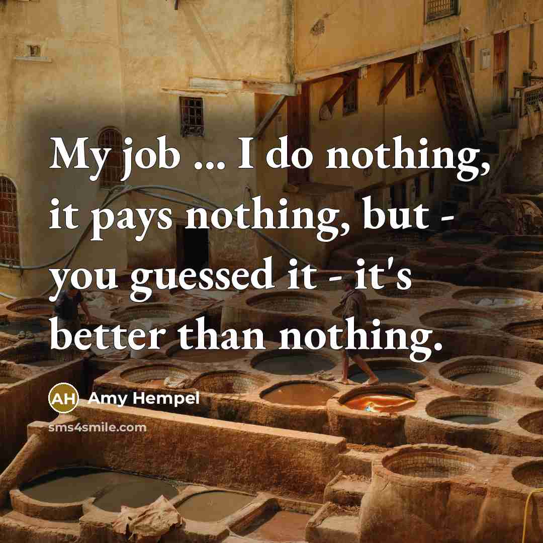 “My job ... I do nothing, it pays nothing, but…” quote by Amy Hempel