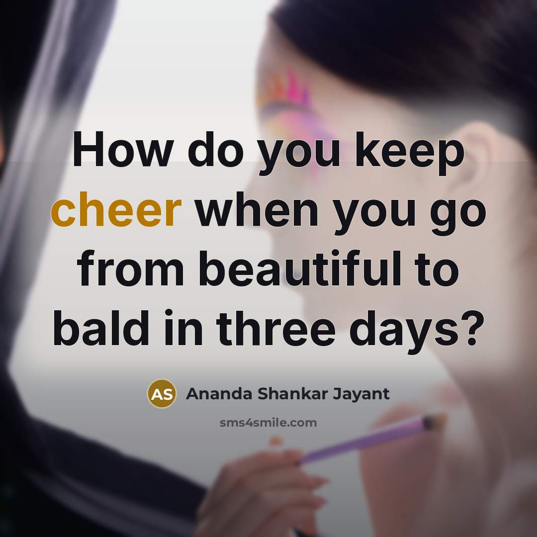 “How do you keep cheer when you go from beautiful…” quote by Ananda Shankar Jayant