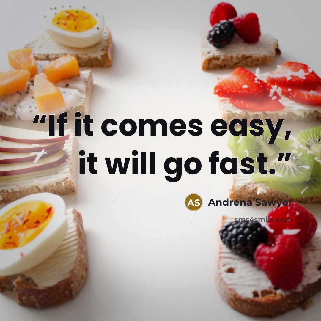 “If it comes easy, it will go fast.” quote by Andrena Sawyer