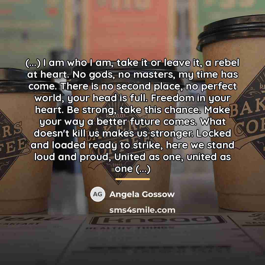 “(...) I am who I am, take it or leave…” quote by Angela Gossow