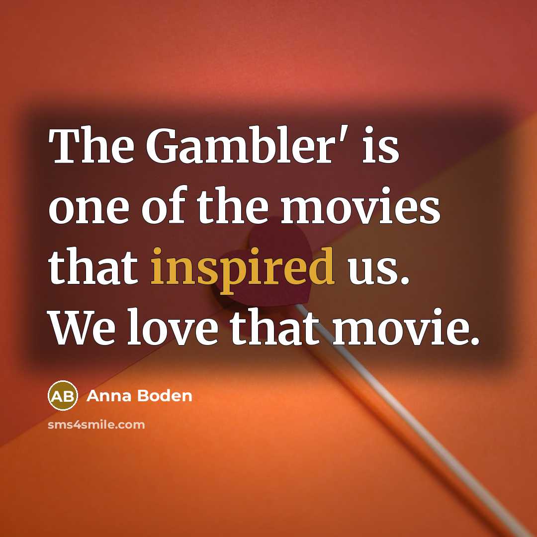 “The Gambler' is one of the movies that inspired us.…” quote by Anna Boden